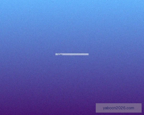 亚博APP创新功能解析，全面提升用户体验与娱乐互动方式